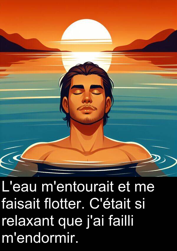 failli: L'eau m'entourait et me faisait flotter. C'était si relaxant que j'ai failli m'endormir.