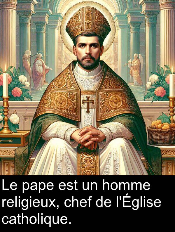 catholique: Le pape est un homme religieux, chef de l'Église catholique.