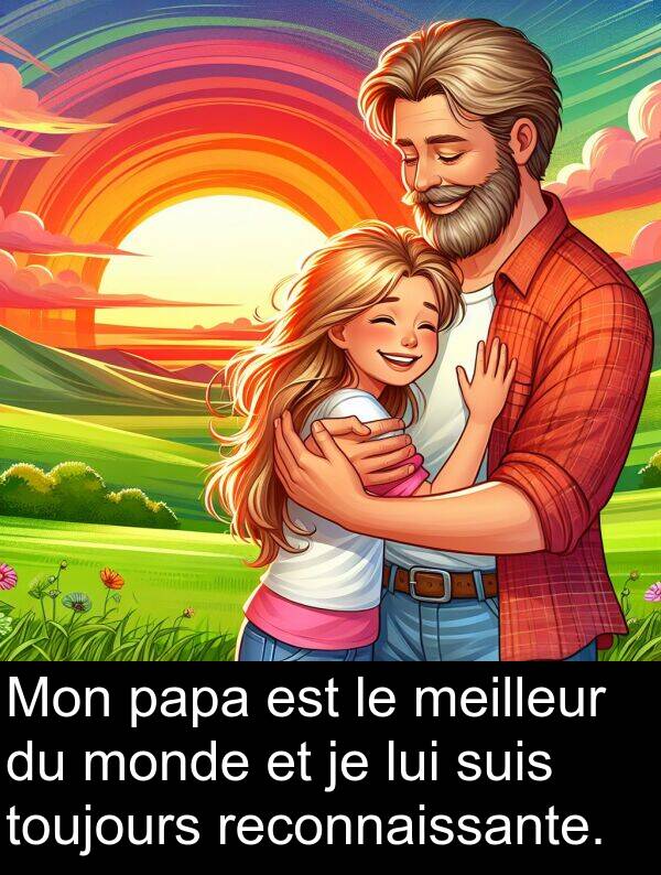 lui: Mon papa est le meilleur du monde et je lui suis toujours reconnaissante.