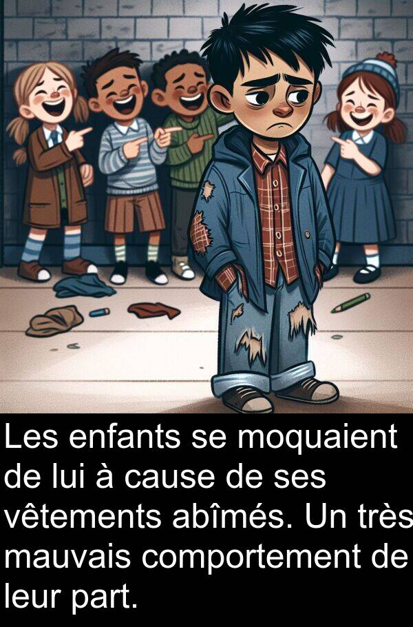 abîmés: Les enfants se moquaient de lui à cause de ses vêtements abîmés. Un très mauvais comportement de leur part.