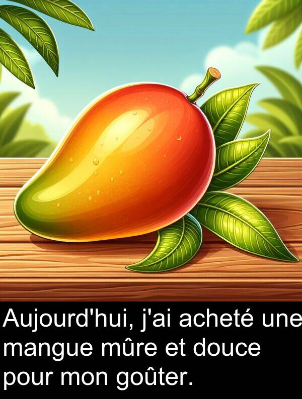 mangue: Aujourd'hui, j'ai acheté une mangue mûre et douce pour mon goûter.