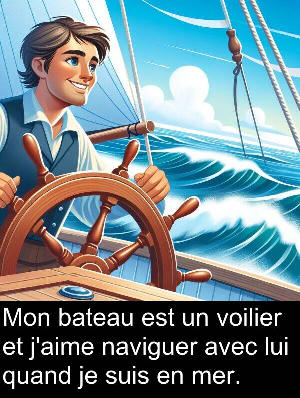 bateau: Mon bateau est un voilier et j'aime naviguer avec lui quand je suis en mer.