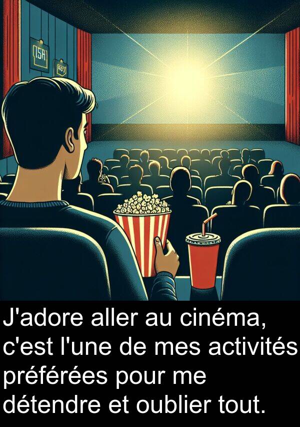 cinéma: J'adore aller au cinéma, c'est l'une de mes activités préférées pour me détendre et oublier tout.