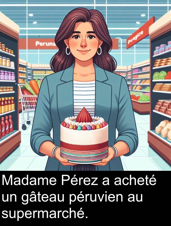 gâteau: Madame Pérez a acheté un gâteau péruvien au supermarché.