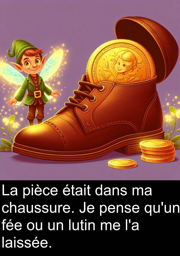 lutin: La pièce était dans ma chaussure. Je pense qu'un fée ou un lutin me l'a laissée.