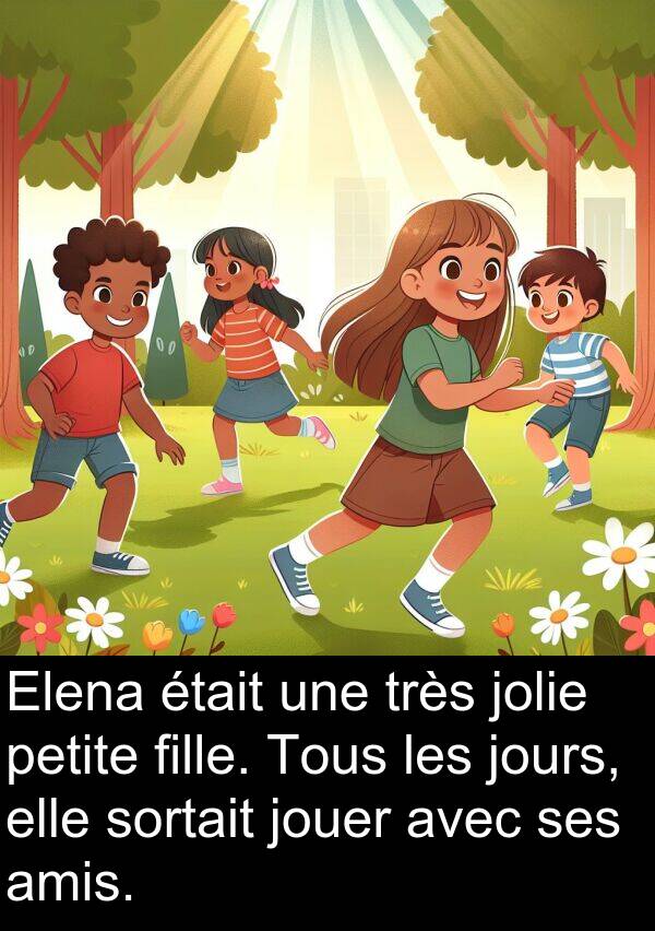 jours: Elena était une très jolie petite fille. Tous les jours, elle sortait jouer avec ses amis.