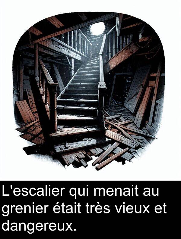 dangereux: L'escalier qui menait au grenier était très vieux et dangereux.