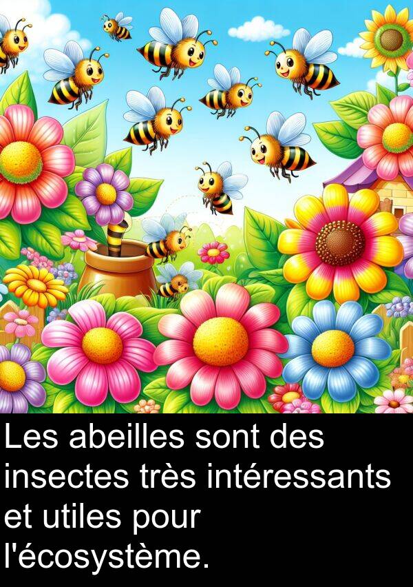utiles: Les abeilles sont des insectes très intéressants et utiles pour l'écosystème.