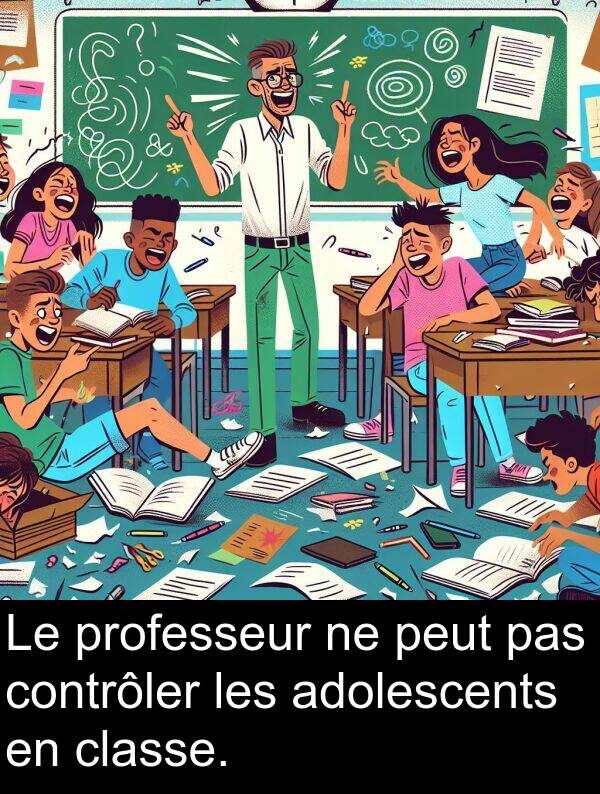 adolescents: Le professeur ne peut pas contrôler les adolescents en classe.