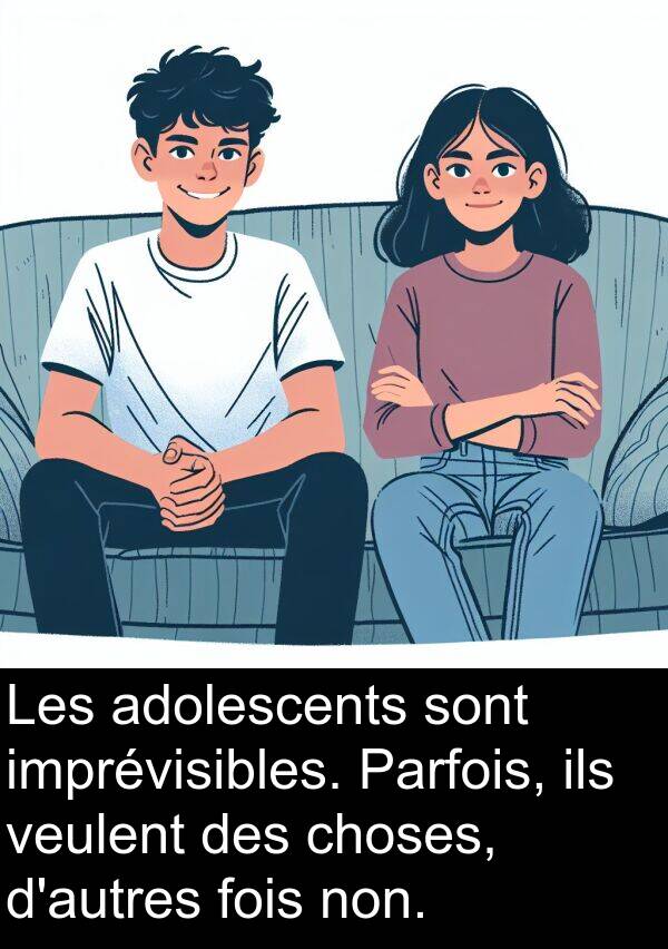 ils: Les adolescents sont imprévisibles. Parfois, ils veulent des choses, d'autres fois non.