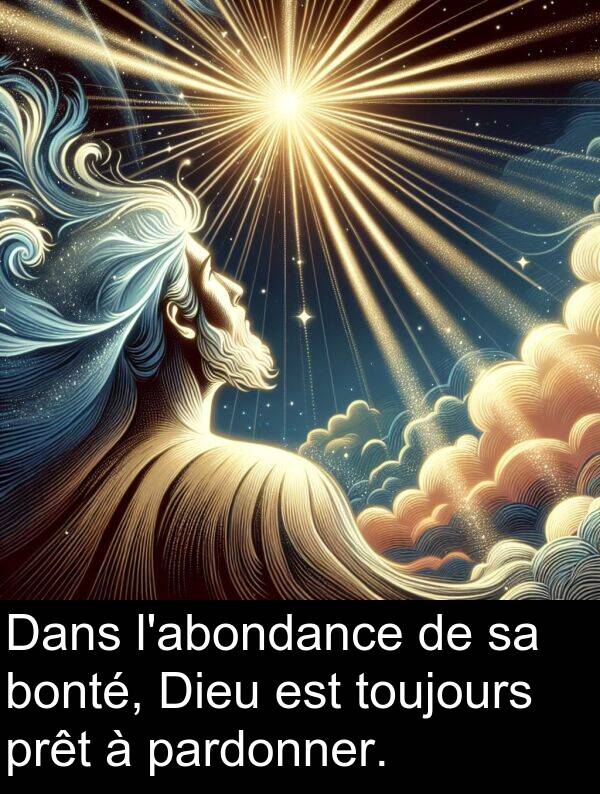 bonté: Dans l'abondance de sa bonté, Dieu est toujours prêt à pardonner.