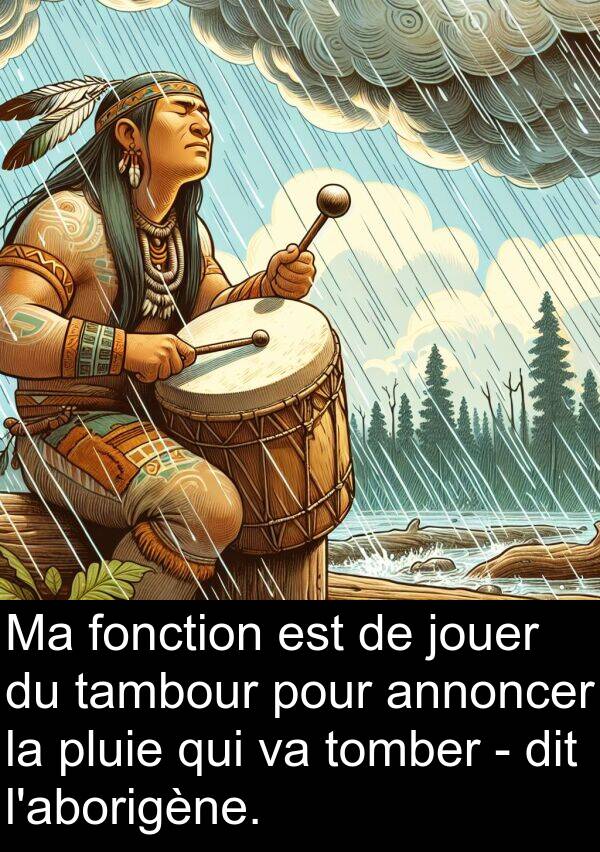 tambour: Ma fonction est de jouer du tambour pour annoncer la pluie qui va tomber - dit l'aborigène.