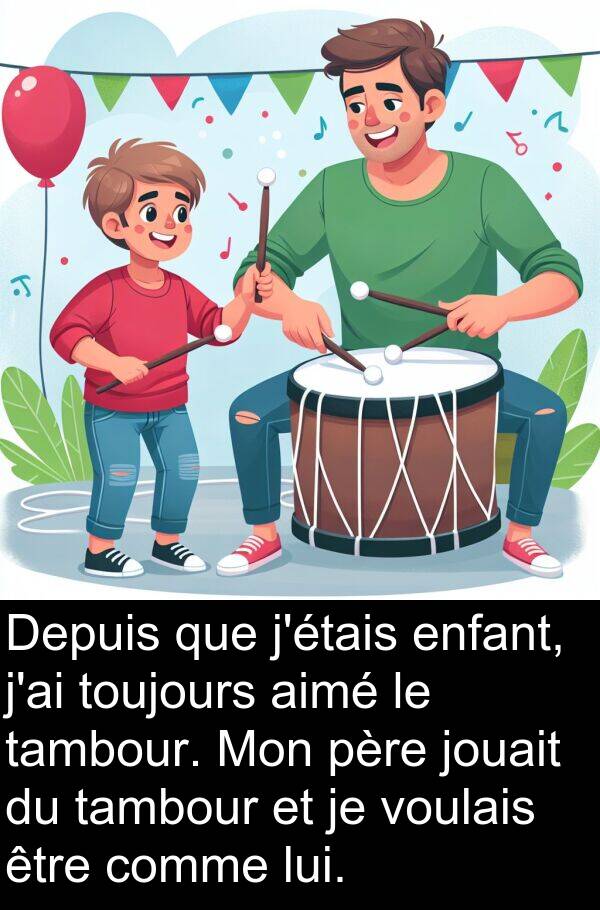tambour: Depuis que j'étais enfant, j'ai toujours aimé le tambour. Mon père jouait du tambour et je voulais être comme lui.