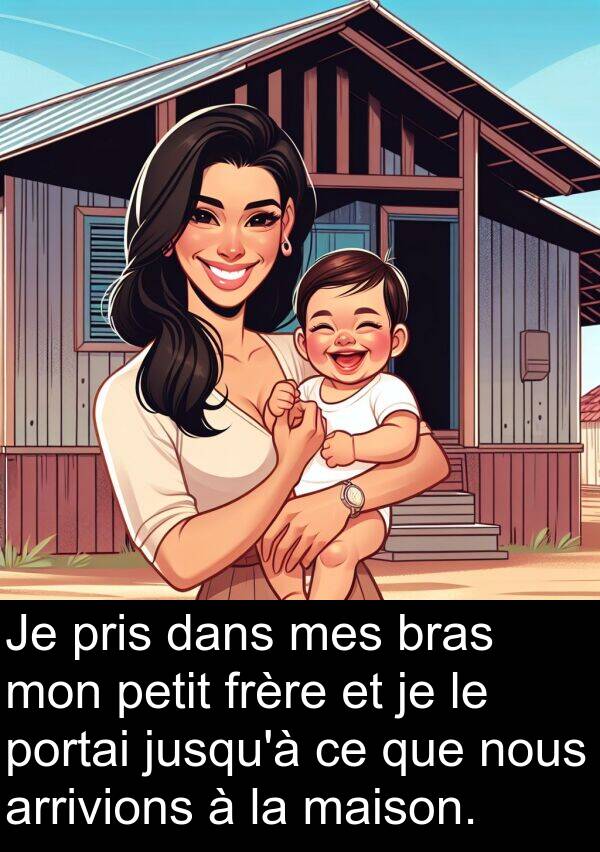 arrivions: Je pris dans mes bras mon petit frère et je le portai jusqu'à ce que nous arrivions à la maison.