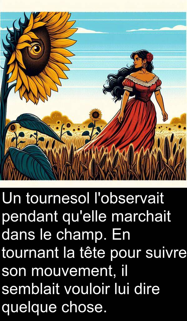 marchait: Un tournesol l'observait pendant qu'elle marchait dans le champ. En tournant la tête pour suivre son mouvement, il semblait vouloir lui dire quelque chose.