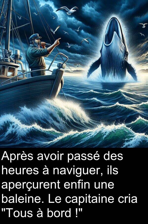 baleine: Après avoir passé des heures à naviguer, ils aperçurent enfin une baleine. Le capitaine cria "Tous à bord !"