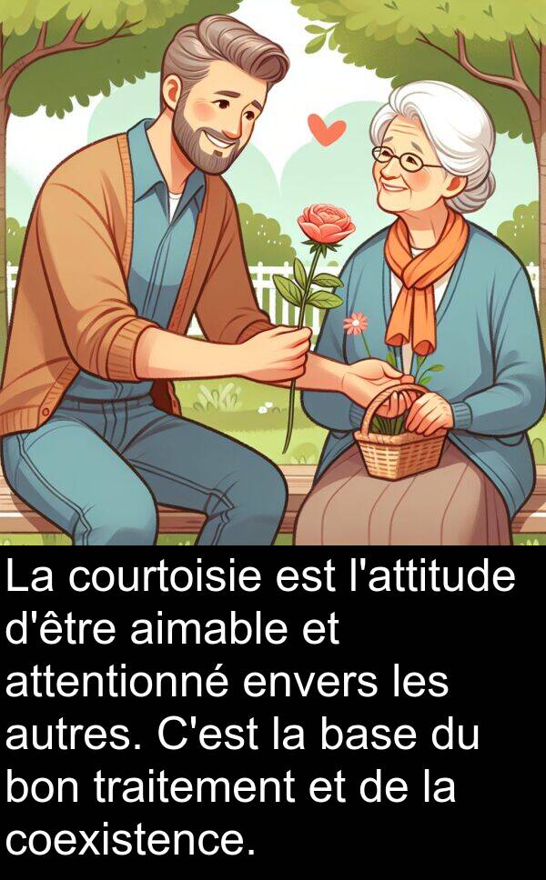 envers: La courtoisie est l'attitude d'être aimable et attentionné envers les autres. C'est la base du bon traitement et de la coexistence.