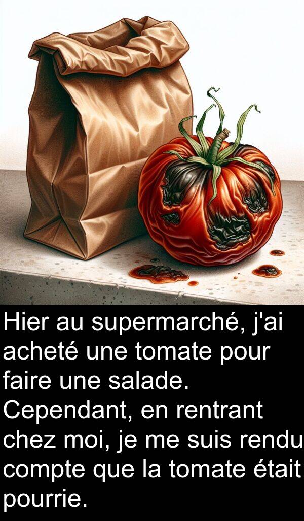 rentrant: Hier au supermarché, j'ai acheté une tomate pour faire une salade. Cependant, en rentrant chez moi, je me suis rendu compte que la tomate était pourrie.