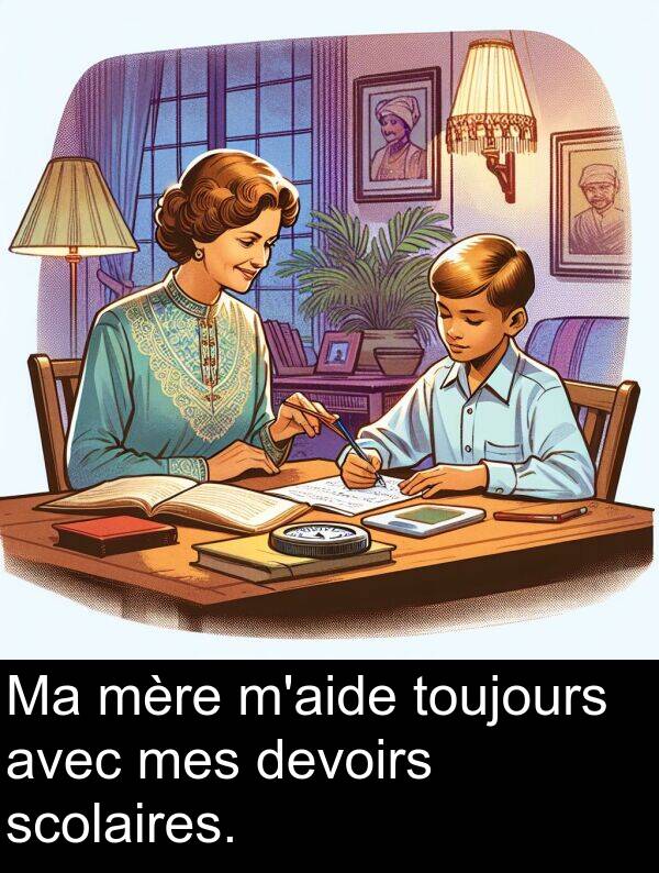 mes: Ma mère m'aide toujours avec mes devoirs scolaires.
