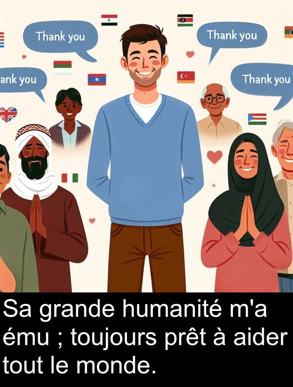 humanité: Sa grande humanité m'a ému ; toujours prêt à aider tout le monde.