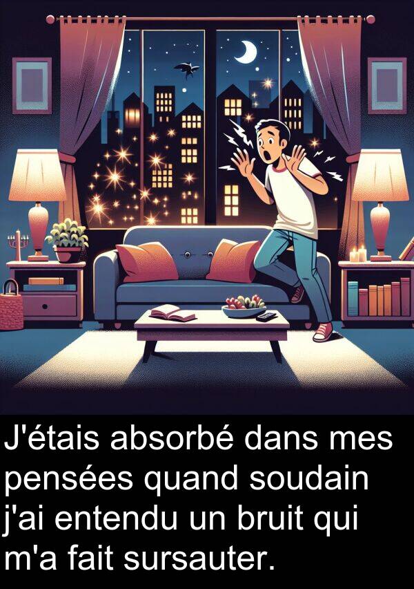 sursauter: J'étais absorbé dans mes pensées quand soudain j'ai entendu un bruit qui m'a fait sursauter.