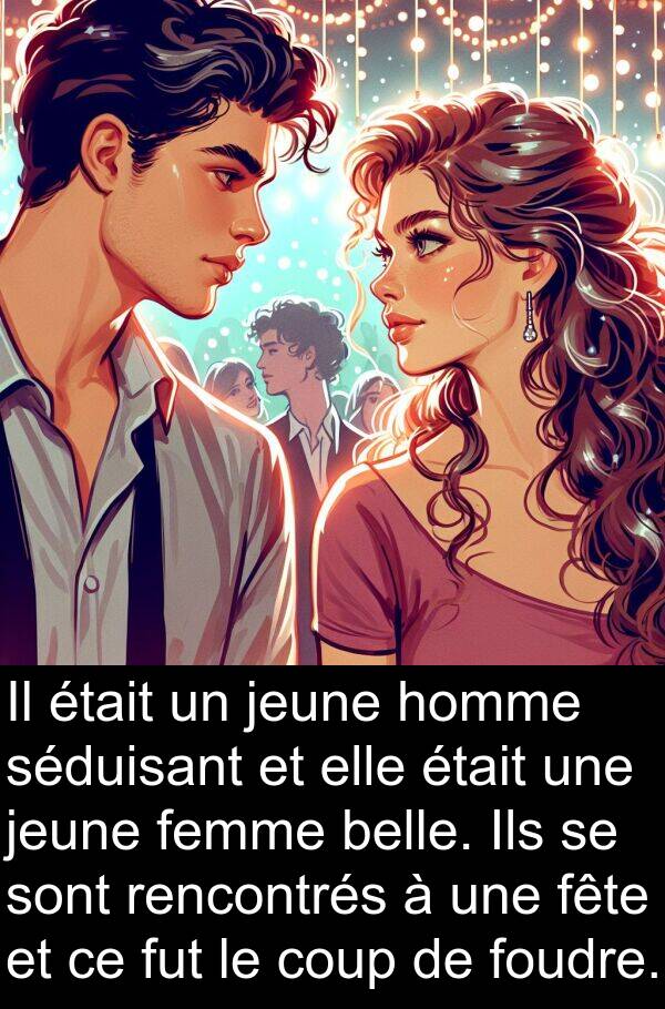 belle: Il était un jeune homme séduisant et elle était une jeune femme belle. Ils se sont rencontrés à une fête et ce fut le coup de foudre.