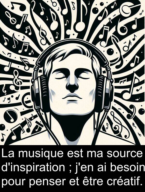 créatif: La musique est ma source d'inspiration ; j'en ai besoin pour penser et être créatif.