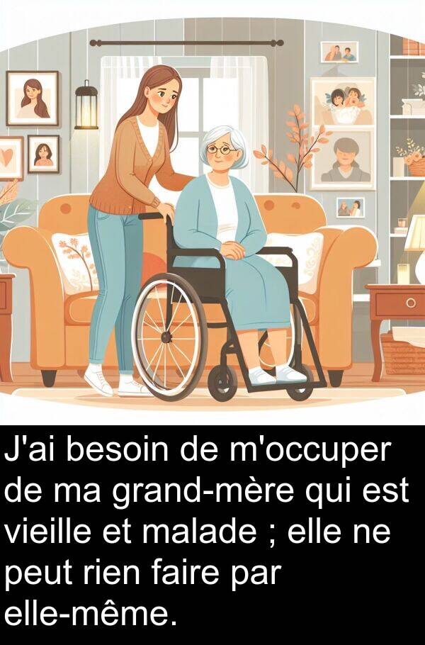 malade: J'ai besoin de m'occuper de ma grand-mère qui est vieille et malade ; elle ne peut rien faire par elle-même.