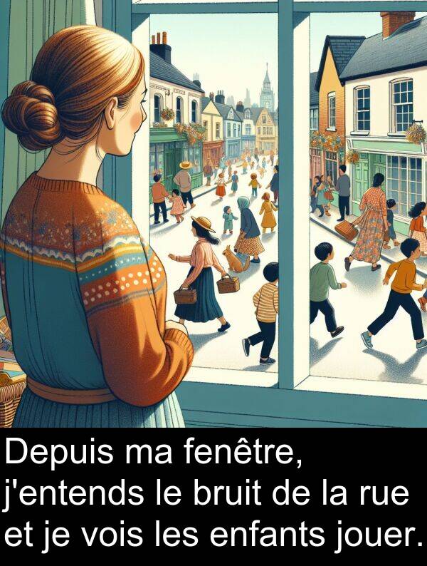 jouer: Depuis ma fenêtre, j'entends le bruit de la rue et je vois les enfants jouer.