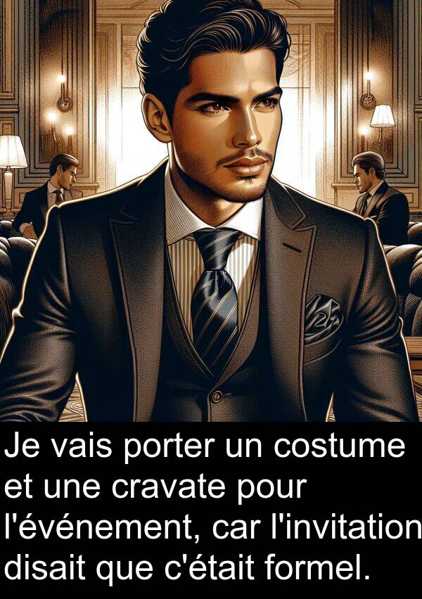 formel: Je vais porter un costume et une cravate pour l'événement, car l'invitation disait que c'était formel.