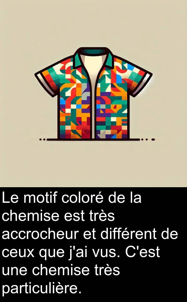 accrocheur: Le motif coloré de la chemise est très accrocheur et différent de ceux que j'ai vus. C'est une chemise très particulière.