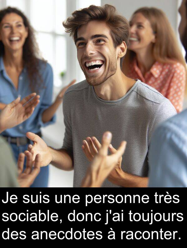 raconter: Je suis une personne très sociable, donc j'ai toujours des anecdotes à raconter.