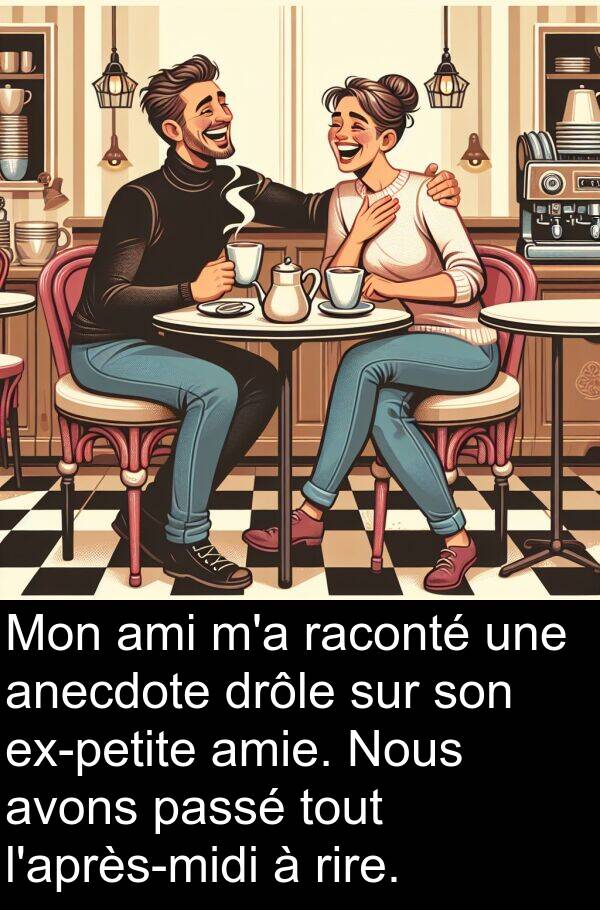 raconté: Mon ami m'a raconté une anecdote drôle sur son ex-petite amie. Nous avons passé tout l'après-midi à rire.
