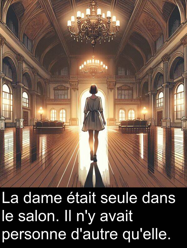 dame: La dame était seule dans le salon. Il n'y avait personne d'autre qu'elle.