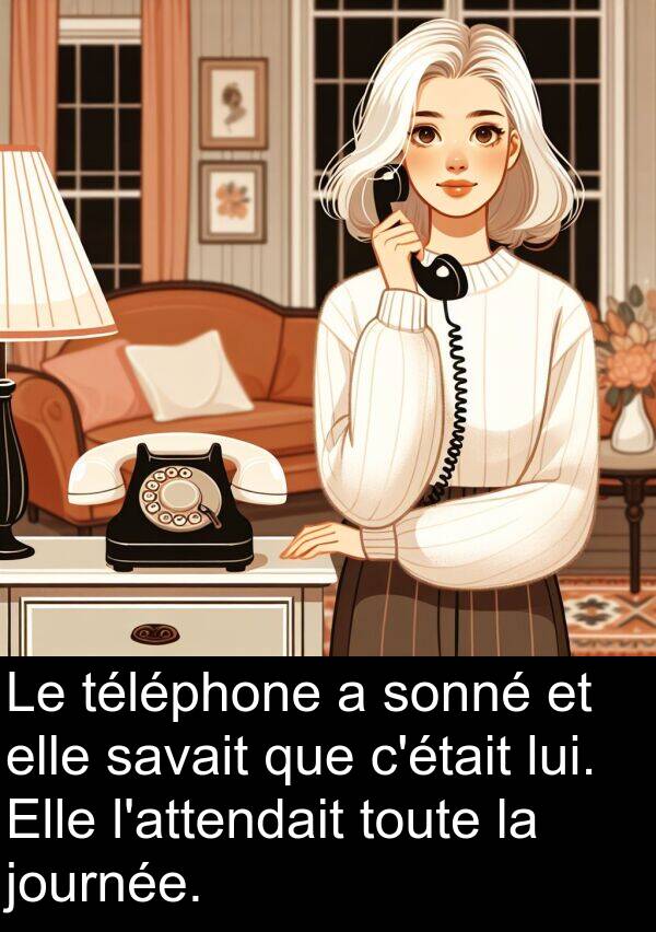 journée: Le téléphone a sonné et elle savait que c'était lui. Elle l'attendait toute la journée.