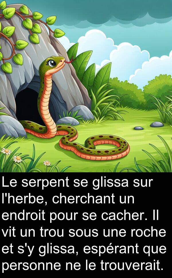 sous: Le serpent se glissa sur l'herbe, cherchant un endroit pour se cacher. Il vit un trou sous une roche et s'y glissa, espérant que personne ne le trouverait.