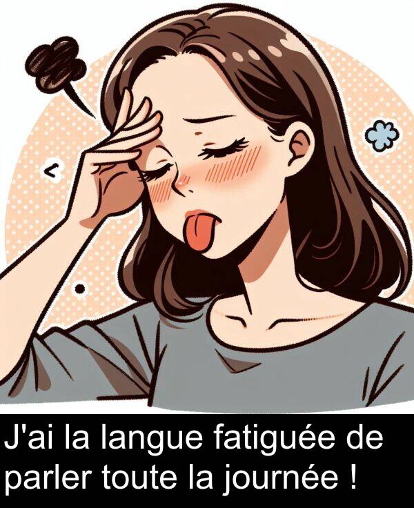 journée: J'ai la langue fatiguée de parler toute la journée !