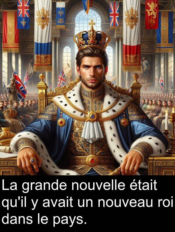 avait: La grande nouvelle était qu'il y avait un nouveau roi dans le pays.