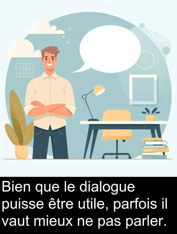 utile: Bien que le dialogue puisse être utile, parfois il vaut mieux ne pas parler.