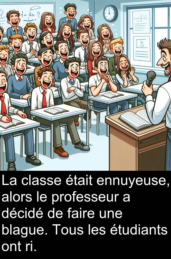 décidé: La classe était ennuyeuse, alors le professeur a décidé de faire une blague. Tous les étudiants ont ri.
