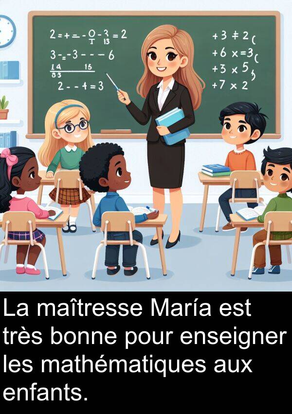 bonne: La maîtresse María est très bonne pour enseigner les mathématiques aux enfants.