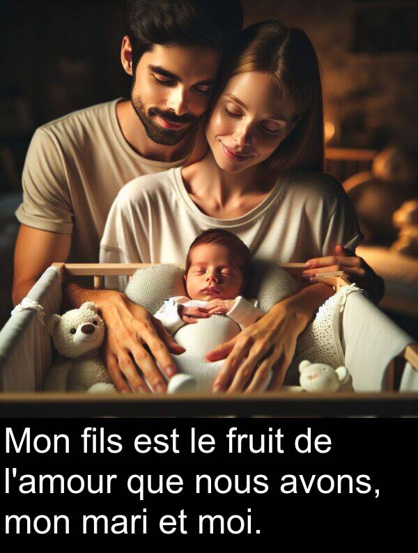 mari: Mon fils est le fruit de l'amour que nous avons, mon mari et moi.
