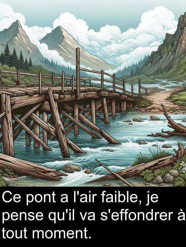 faible: Ce pont a l'air faible, je pense qu'il va s'effondrer à tout moment.
