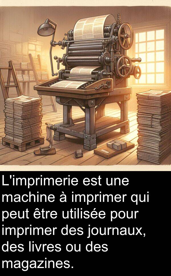 machine: L'imprimerie est une machine à imprimer qui peut être utilisée pour imprimer des journaux, des livres ou des magazines.