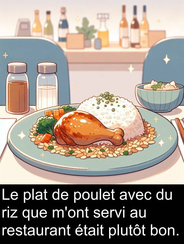 servi: Le plat de poulet avec du riz que m'ont servi au restaurant était plutôt bon.