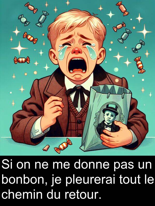 bonbon: Si on ne me donne pas un bonbon, je pleurerai tout le chemin du retour.