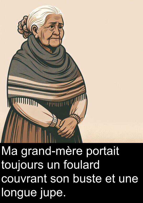 jupe: Ma grand-mère portait toujours un foulard couvrant son buste et une longue jupe.