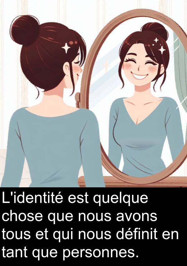chose: L'identité est quelque chose que nous avons tous et qui nous définit en tant que personnes.