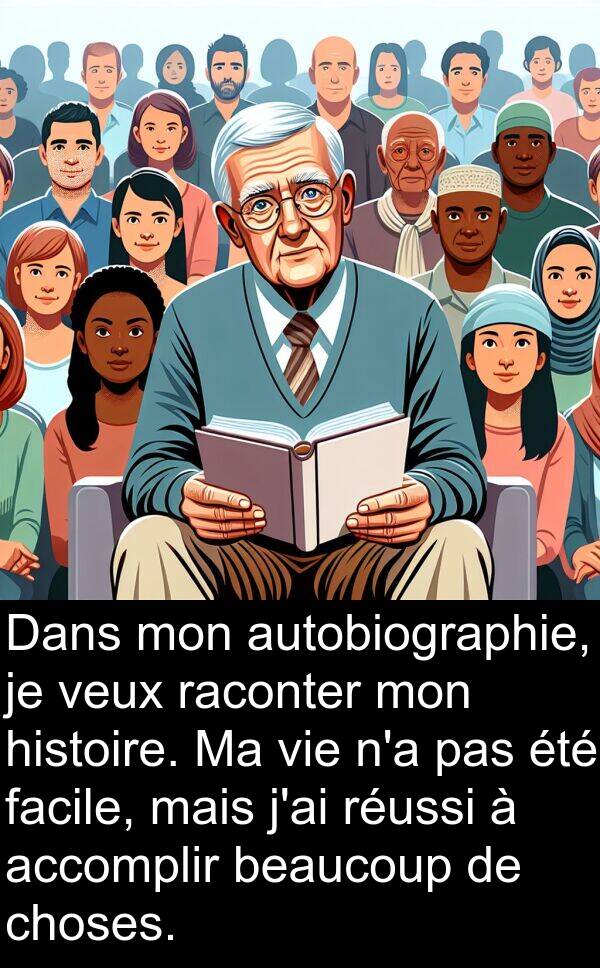 raconter: Dans mon autobiographie, je veux raconter mon histoire. Ma vie n'a pas été facile, mais j'ai réussi à accomplir beaucoup de choses.