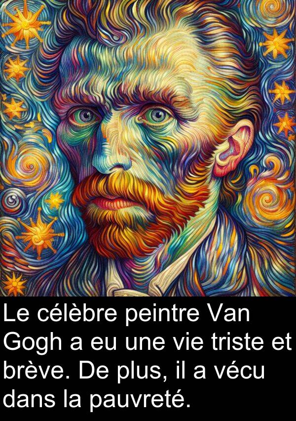 triste: Le célèbre peintre Van Gogh a eu une vie triste et brève. De plus, il a vécu dans la pauvreté.